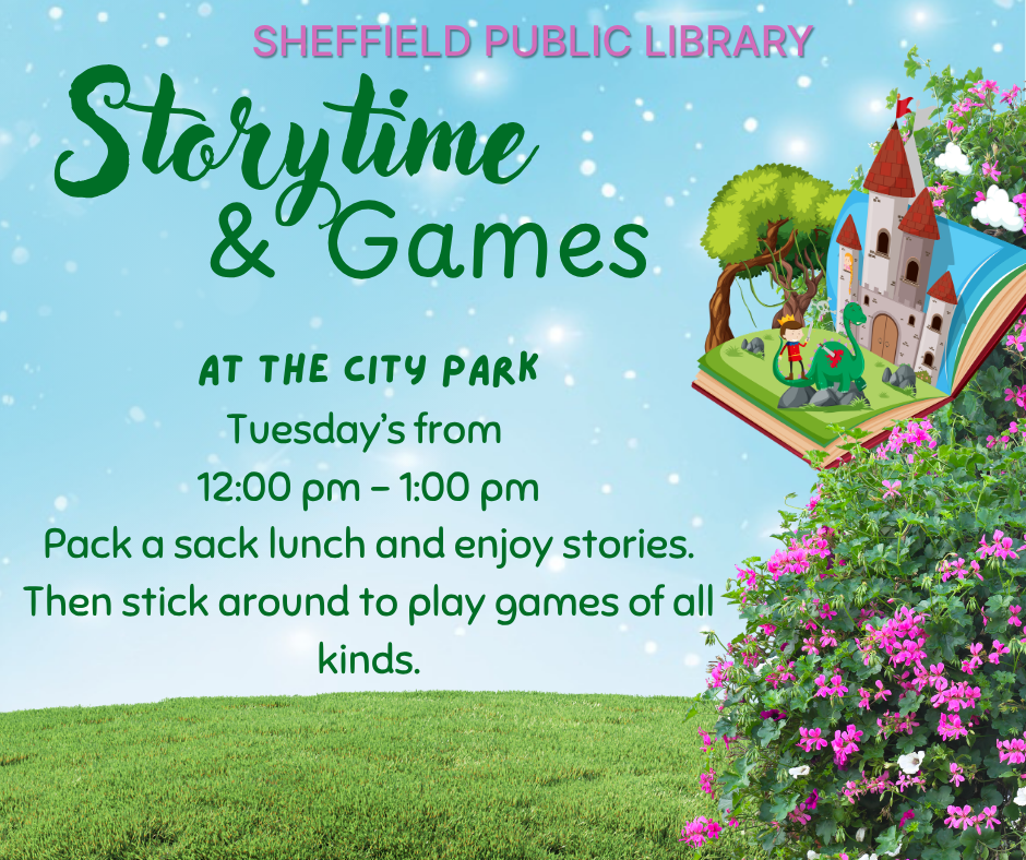 Storytime and games in the Sheffield City Park. Tuesday's from 12-1pm.  Pack a sack lunch and enjoy stories- then stick around to play games of all kinds.